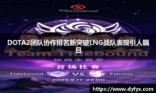DOTA2团队协作排名新突破LNG战队表现引人瞩目