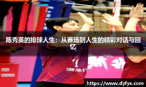 陈秀英的排球人生：从赛场到人生的精彩对话与回忆