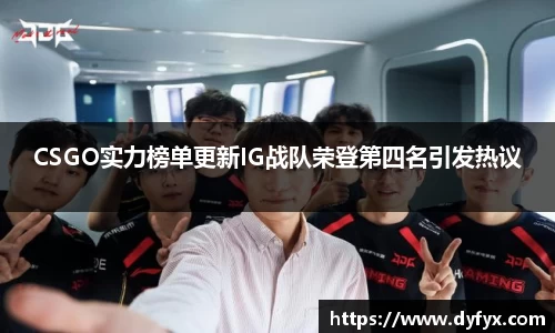 CSGO实力榜单更新IG战队荣登第四名引发热议